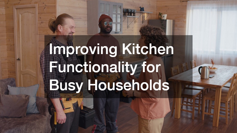 Improving Kitchen Functionality for Busy Households