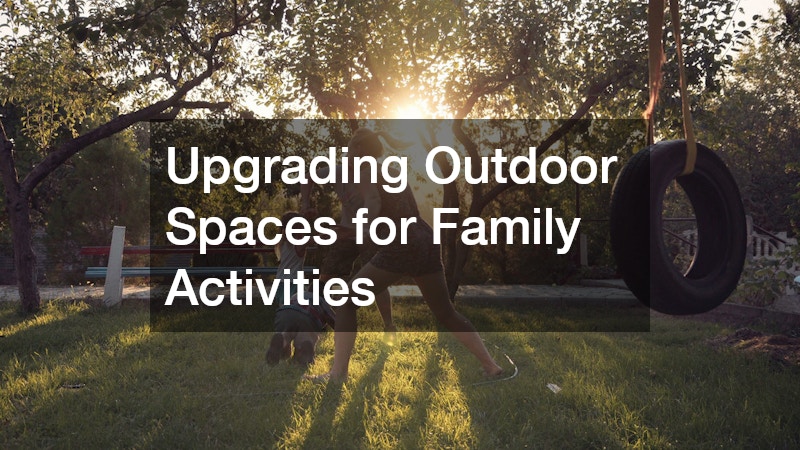Upgrading Outdoor Spaces for Family Activities