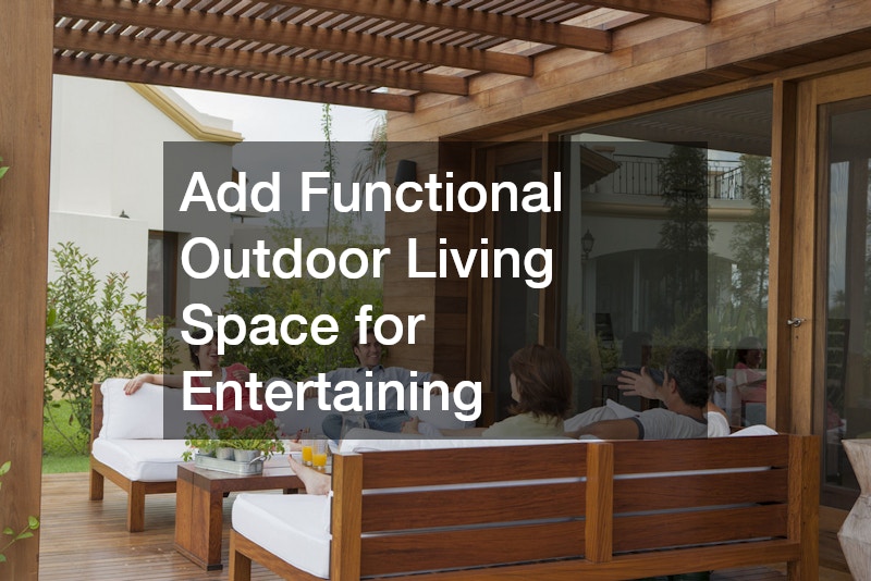 Add Functional Outdoor Living Space for Entertaining