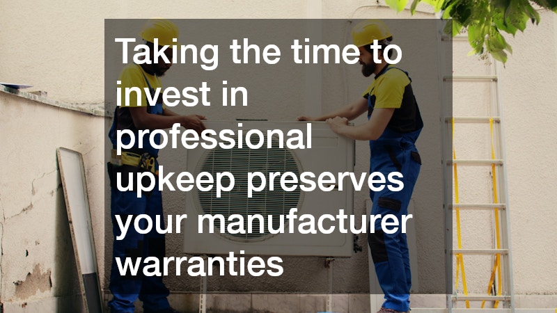 Taking the time to invest in professional upkeep preserves your manufacturer warranties