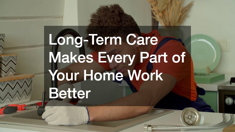 Long-Term Care Makes Every Part of Your Home Work Better