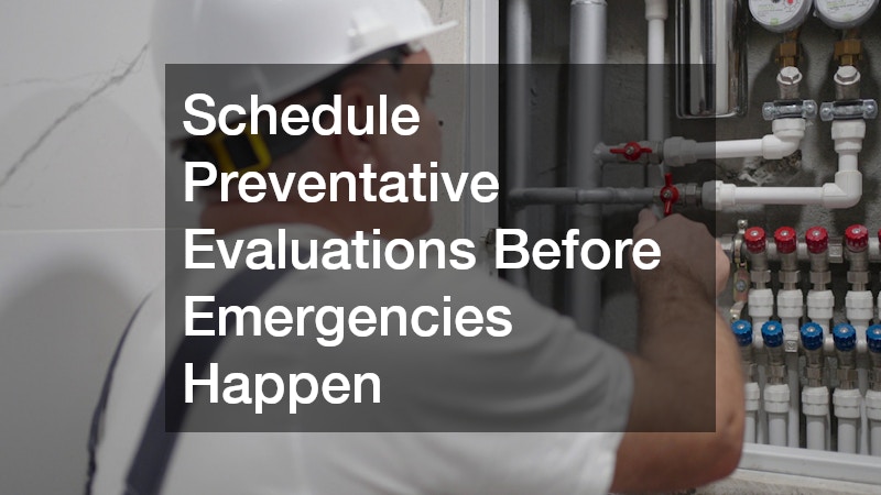 Schedule Preventative Evaluations Before Emergencies Happen