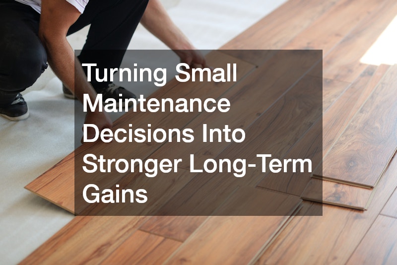 Turning Small Maintenance Decisions Into Stronger Long-Term Gains