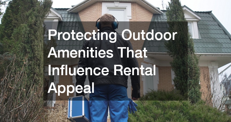 Protecting Outdoor Amenities That Influence Rental Appeal