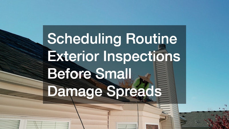 Scheduling Routine Exterior Inspections Before Small Damage Spreads
