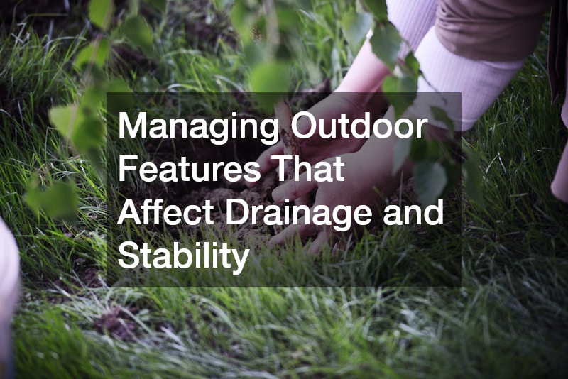 Managing Outdoor Features That Affect Drainage and Stability