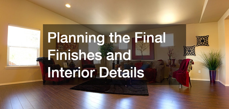 Planning the Final Finishes and Interior Details
