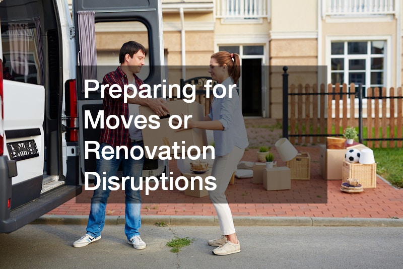 Preparing for Moves or Renovation Disruptions