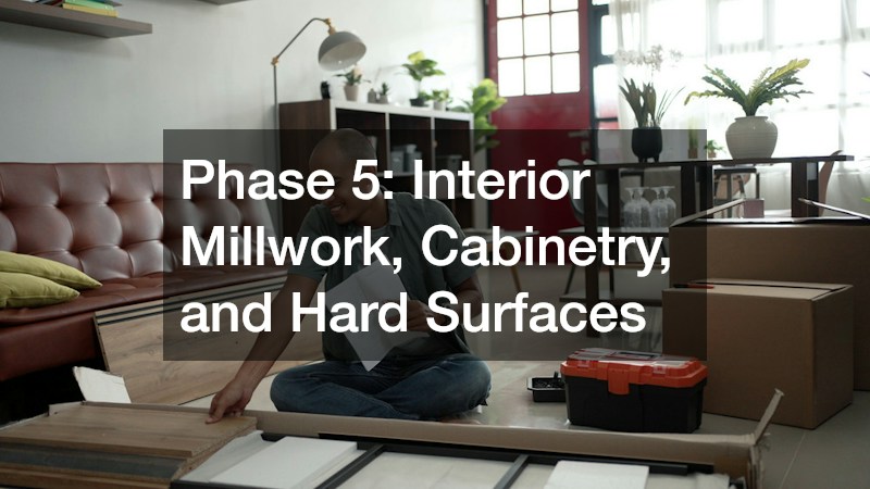 Phase 5: Interior Millwork, Cabinetry, and Hard Surfaces