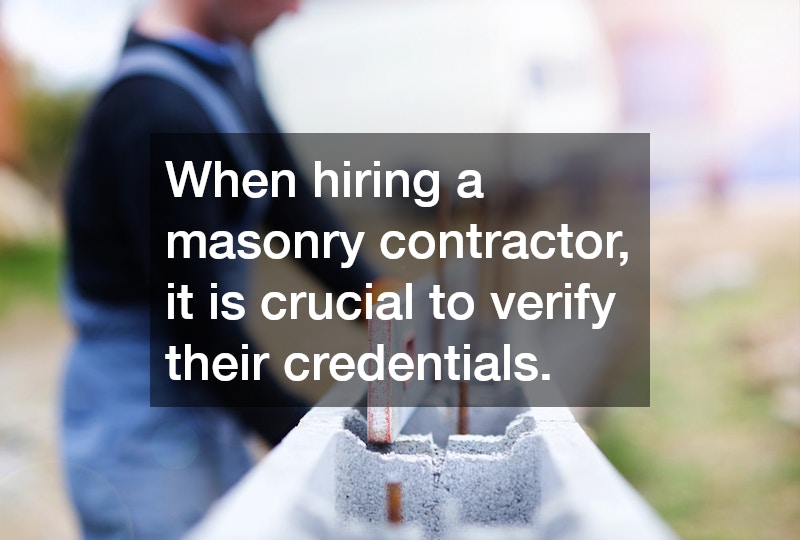 When hiring a masonry contractor, it is crucial to verify their credentials.