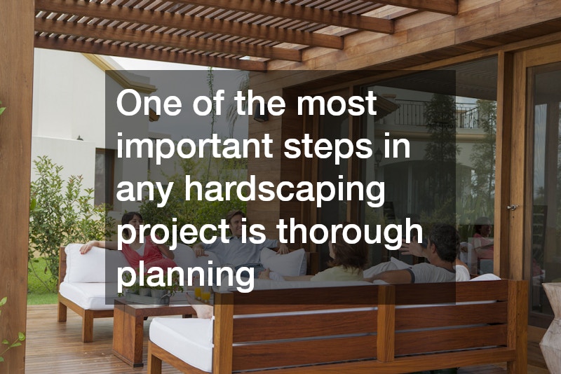One of the most important steps in any hardscaping project is thorough planning