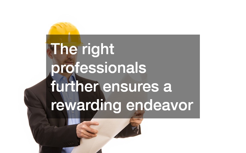 The right professionals further ensures a rewarding endeavor