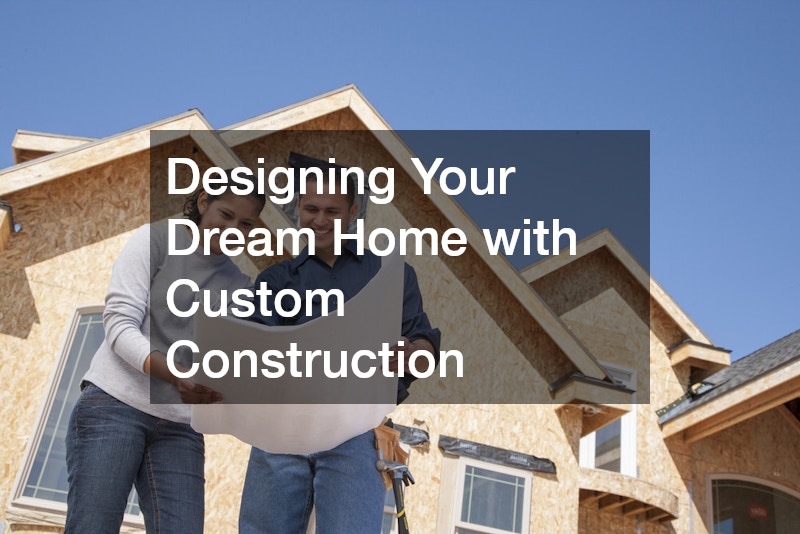 Designing Your Dream Home with Custom Construction
