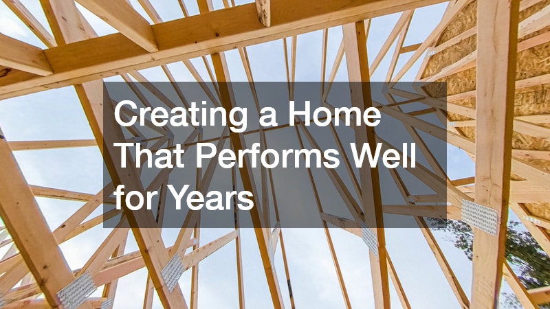 Creating a Home That Performs Well for Years