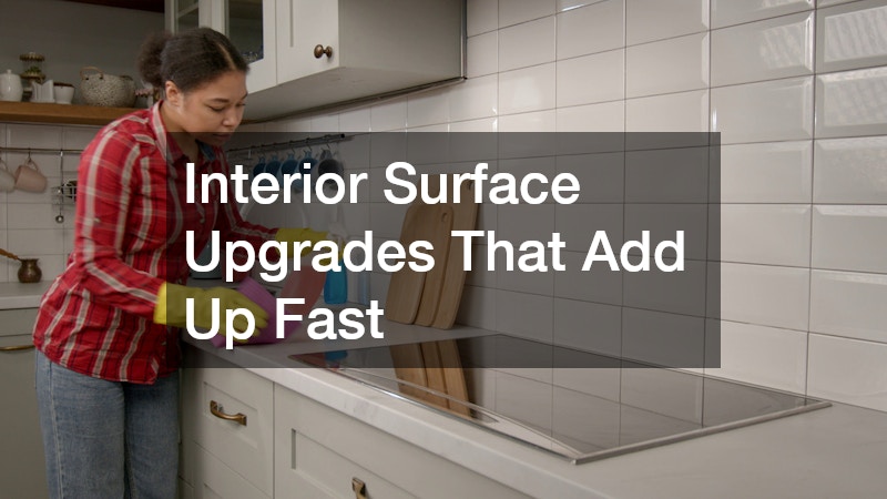 Interior Surface Upgrades That Add Up Fast