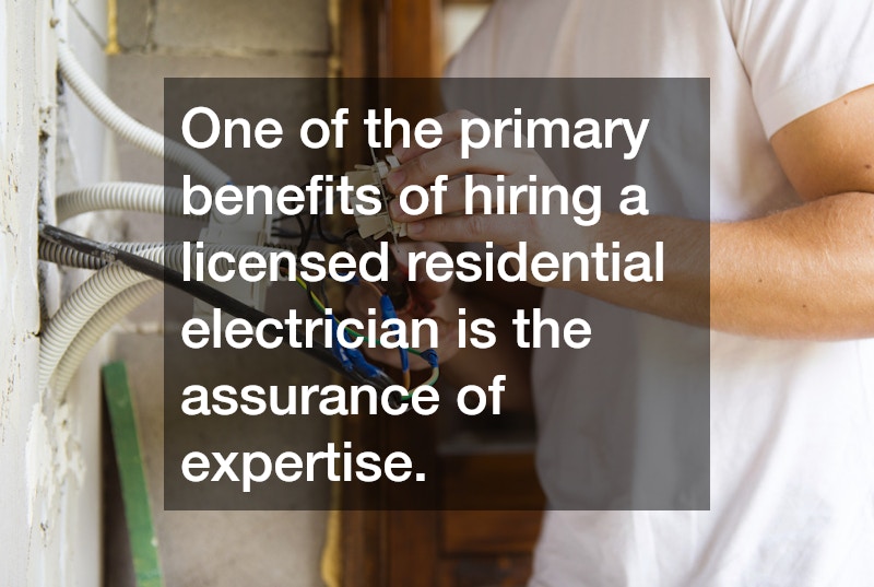 One of the primary benefits of hiring a licensed residential electrician is the assurance of expertise.