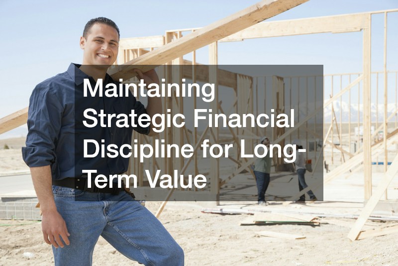 Maintaining Strategic Financial Discipline for Long-Term Value