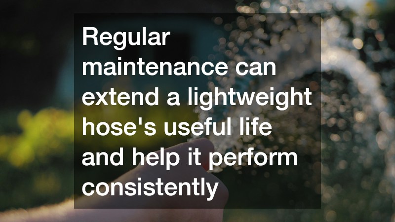 Regular maintenance can extend a lightweight hose