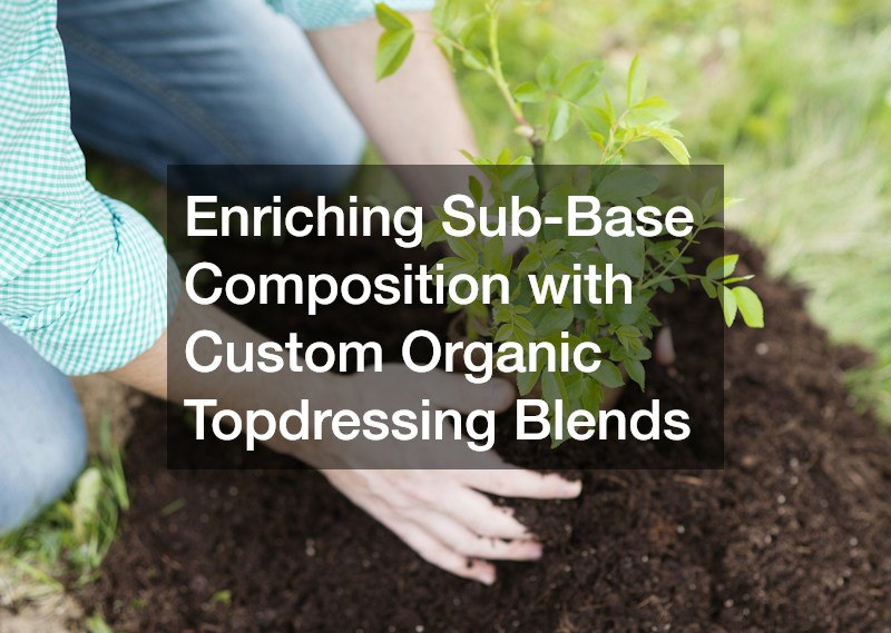 Enriching Sub-Base Composition with Custom Organic Topdressing Blends