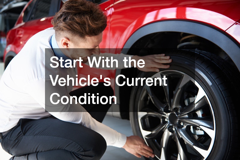 Start With the Vehicle’s Current Condition