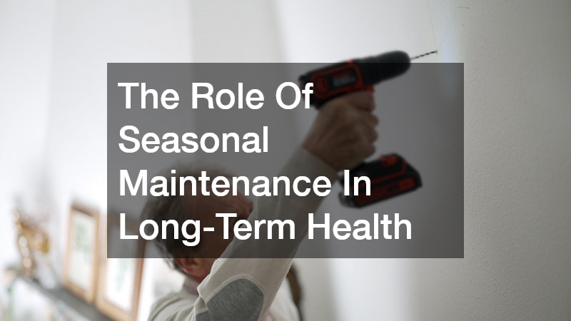 The Role Of Seasonal Maintenance In Long-Term Health