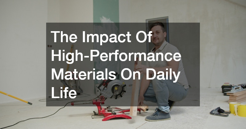 The Impact Of High-Performance Materials On Daily Life