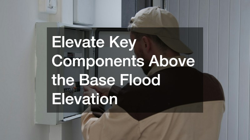 Elevate Key Components Above the Base Flood Elevation