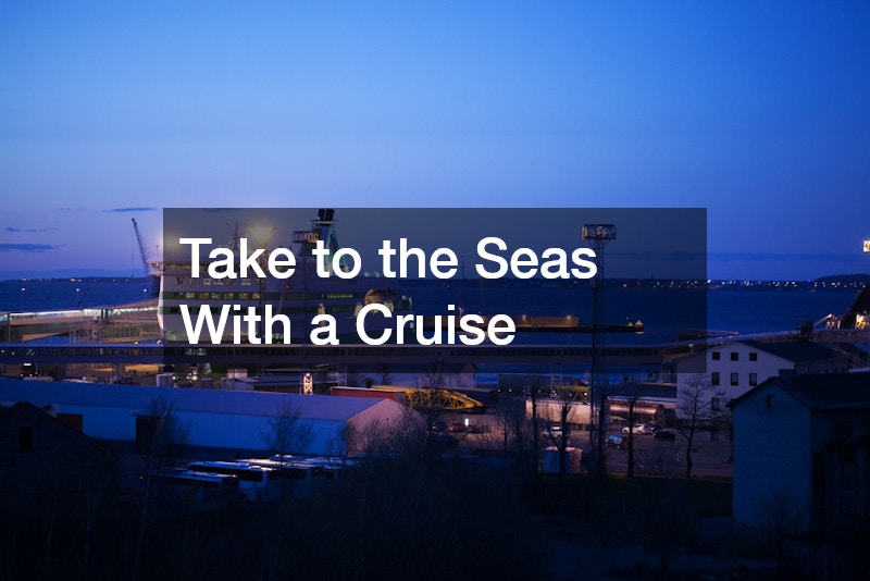 Take to the Seas With a Cruise