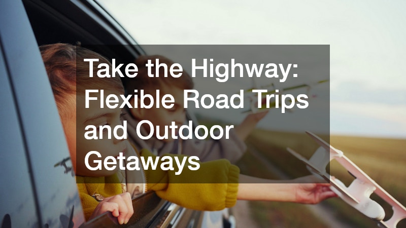 Take the Highway: Flexible Road Trips and Outdoor Getaways