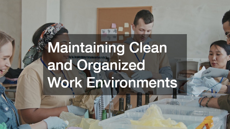 Maintaining Clean and Organized Work Environments