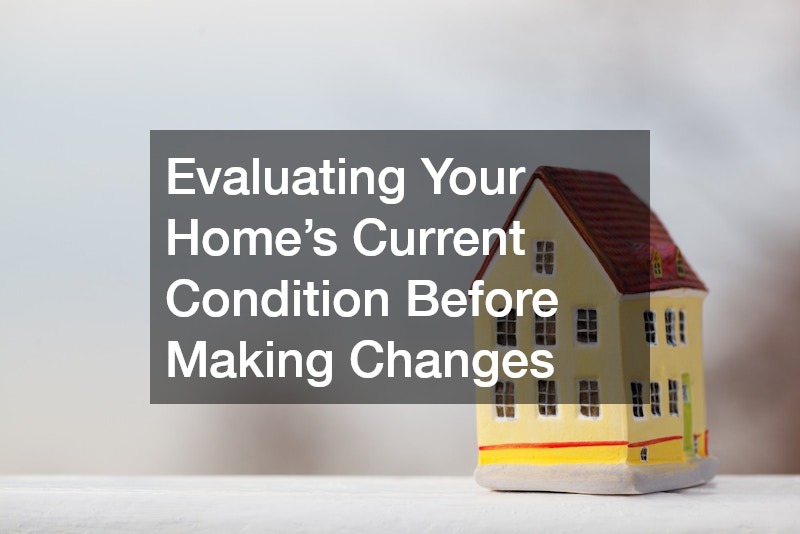 Evaluating Your Home’s Current Condition Before Making Changes
