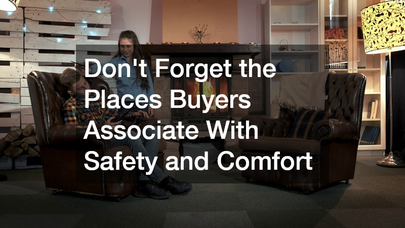 Don’t Forget the Places Buyers Associate With Safety and Comfort