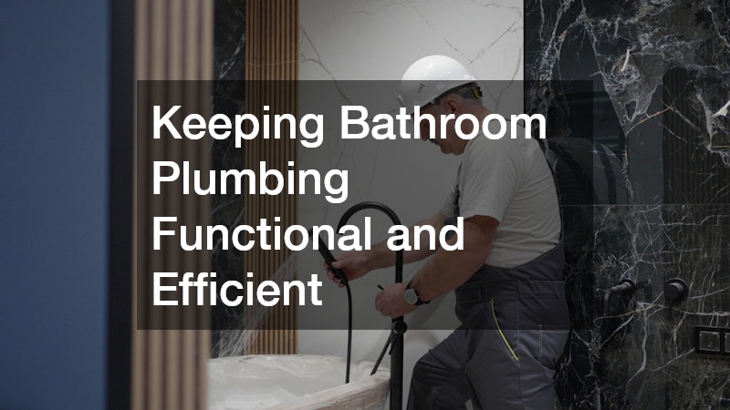 Keeping Bathroom Plumbing Functional and Efficient