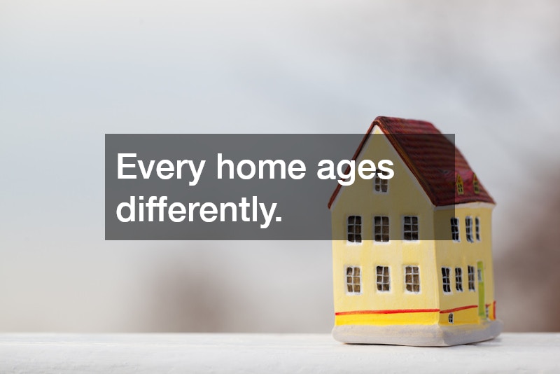 Every home ages differently.