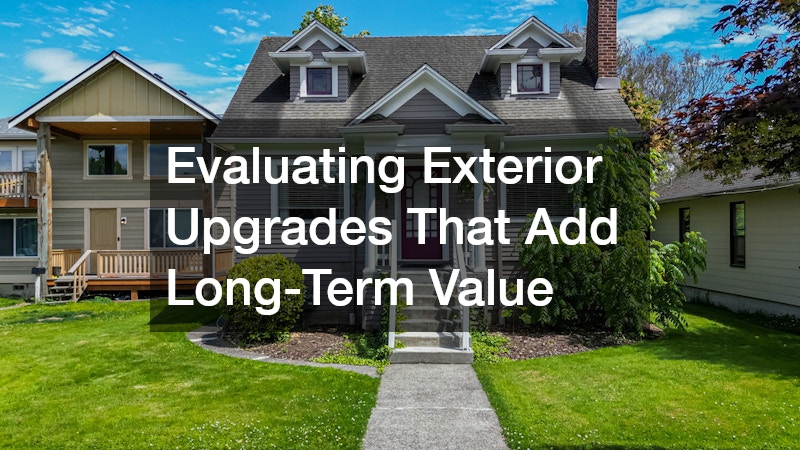 Evaluating Exterior Upgrades That Add Long-Term Value