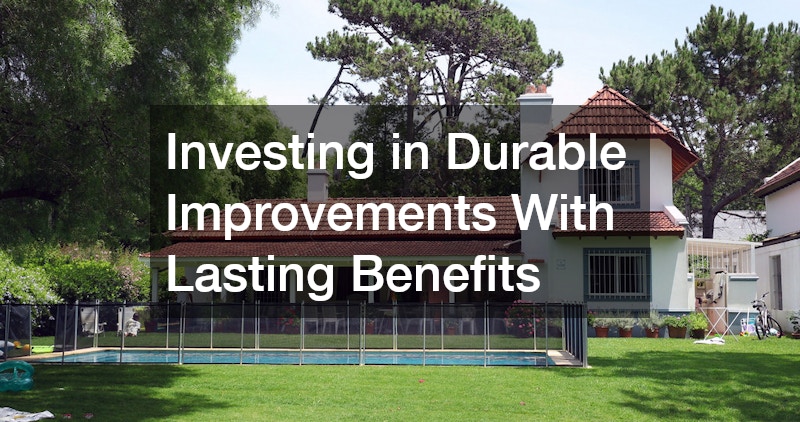 Investing in Durable Improvements With Lasting Benefits