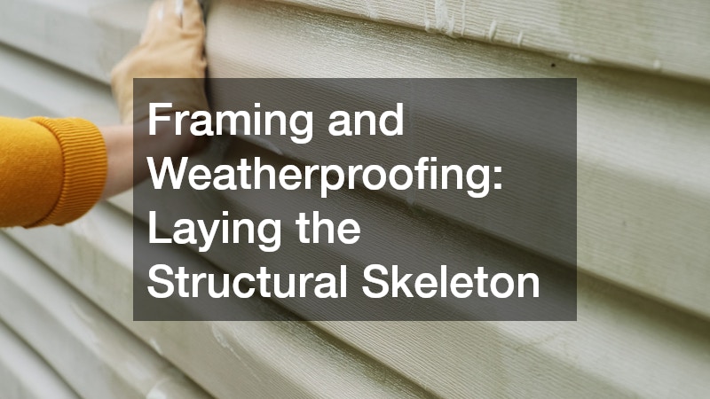Framing and Weatherproofing: Laying the Structural Skeleton