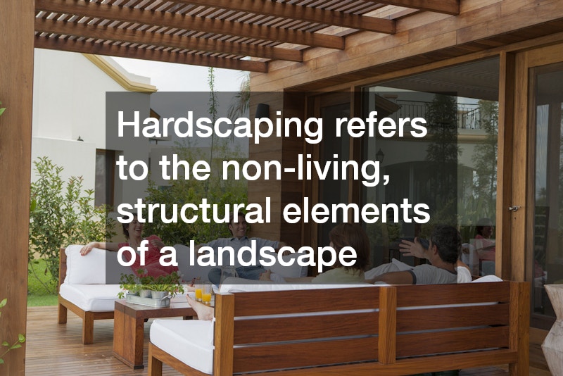 Hardscaping refers to the non-living, structural elements of a landscape