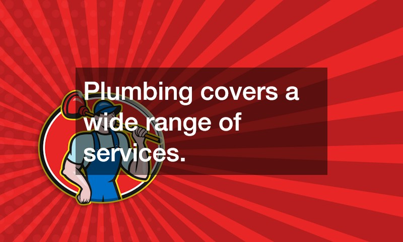Plumbing covers a wide range of services.