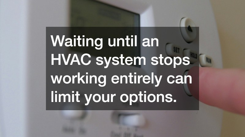 Waiting until an HVAC system stops working entirely can limit your options.