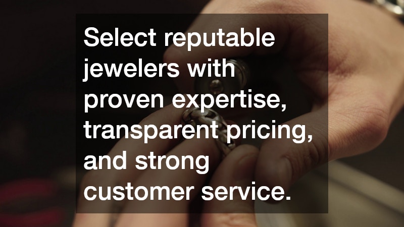 Select reputable jewelers with proven expertise, transparent pricing, and strong customer service.