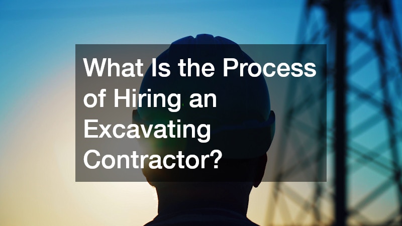 What Is the Process of Hiring an Excavating Contractor?
