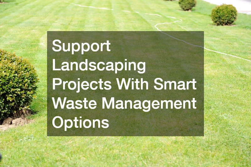 Support Landscaping Projects With Smart Waste Management Options