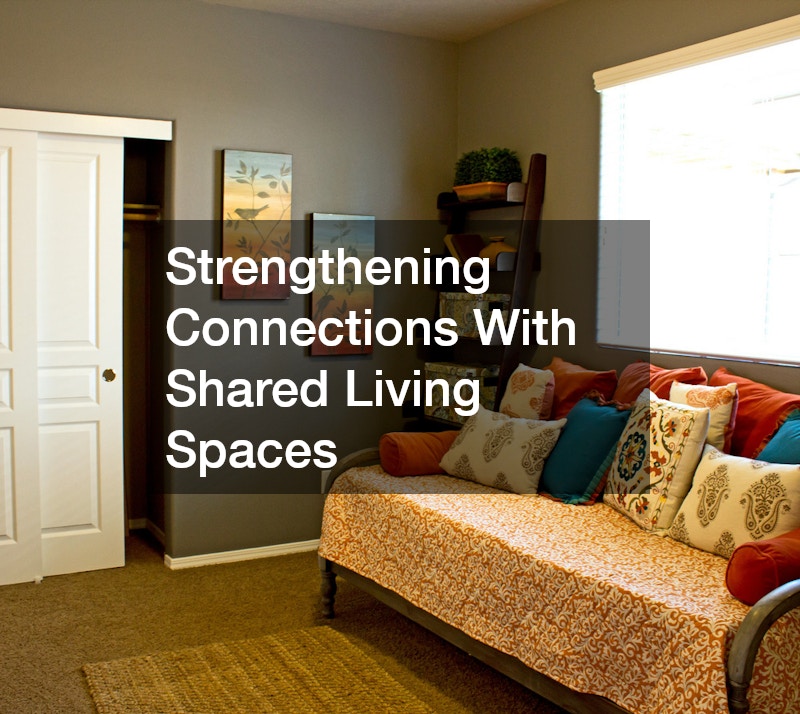 Strengthening Connections With Shared Living Spaces
