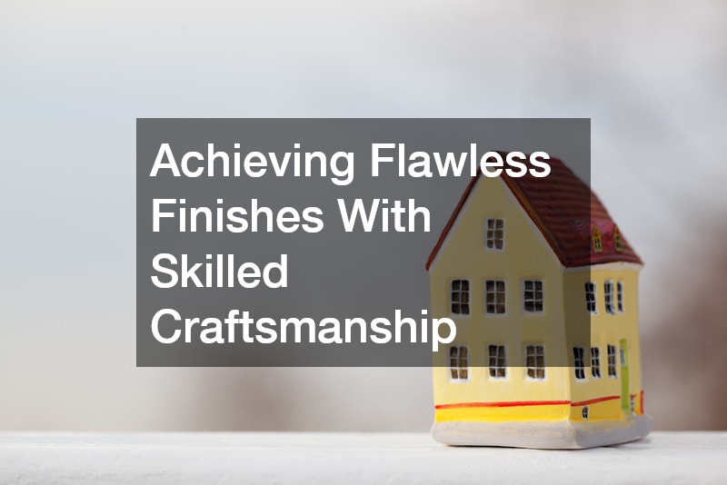 Achieving Flawless Finishes With Skilled Craftsmanship