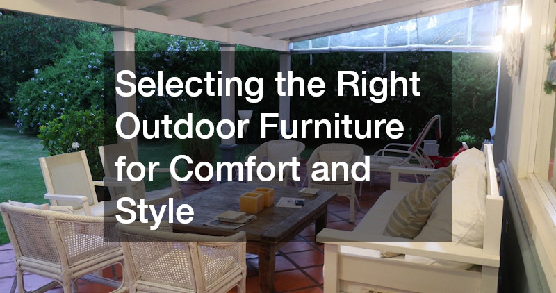 Selecting the Right Outdoor Furniture for Comfort and Style