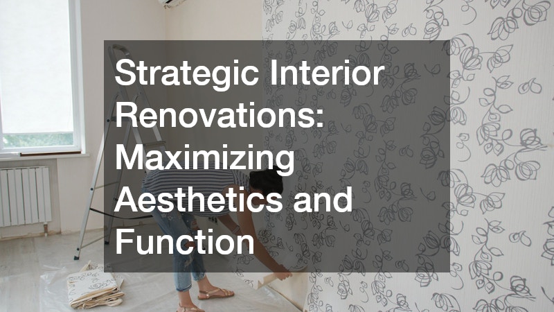 Strategic Interior Renovations: Maximizing Aesthetics and Function