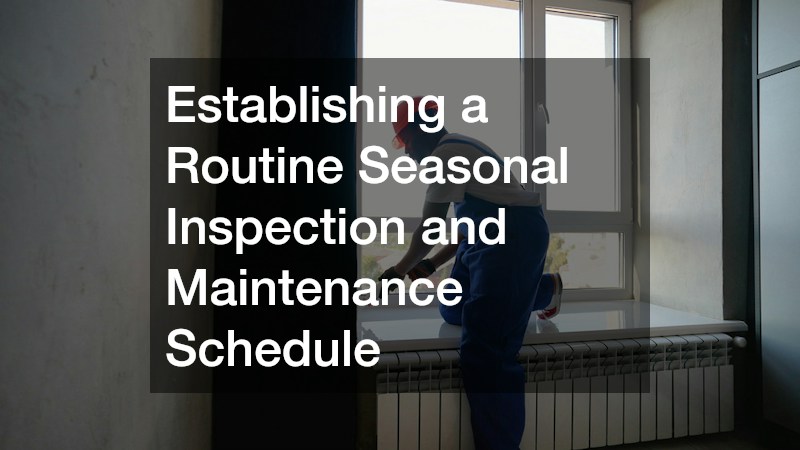 Establishing a Routine Seasonal Inspection and Maintenance Schedule