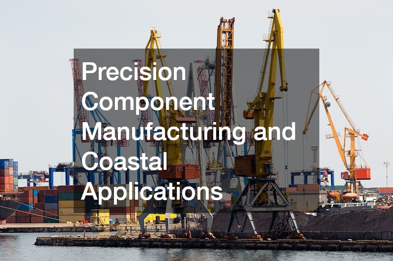 Precision Component Manufacturing and Coastal Applications