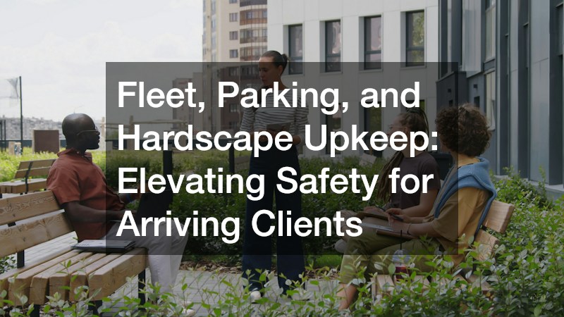 Fleet, Parking, and Hardscape Upkeep: Elevating Safety for Arriving Clients